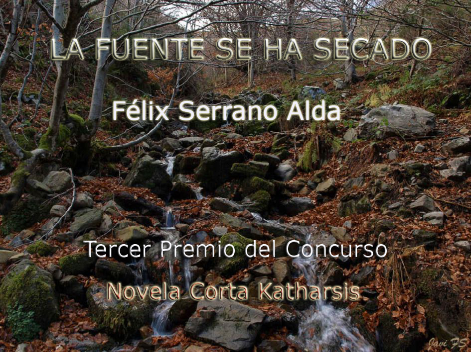 La fuente se ha secado de Félix Serrano Alda. Barcelona (España)Tercer Premio del Concurso Novela Corta Katharsis