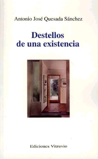 Destellos de una existencia por Antonio José Quesada Sánchez