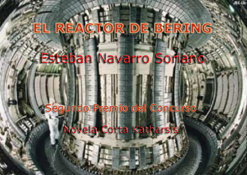 «EL REACTOR DE BERING» de Esteban Navarro Soriano. Huesca (España). Segundo Premio del «I CONCURSO DE NOVELA CORTA KATHARSIS 2008» 